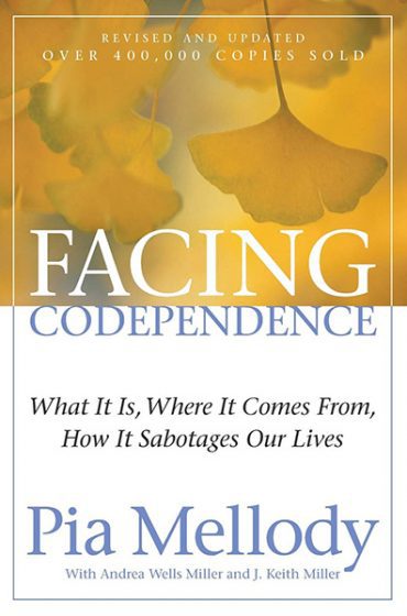 Facing Codependence: What It Is, Where It Comes from, How It Sabotages Our Lives