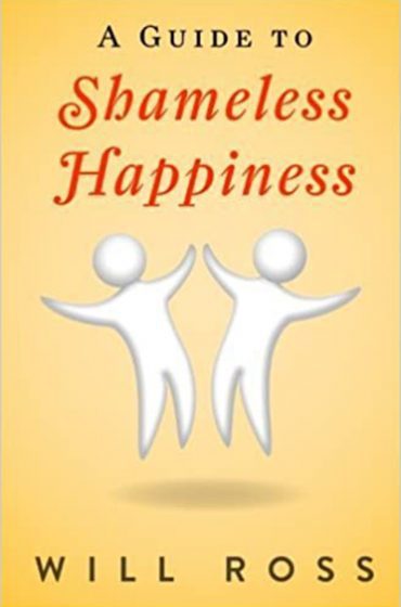 A Guide to Shameless Happiness by Will Ross