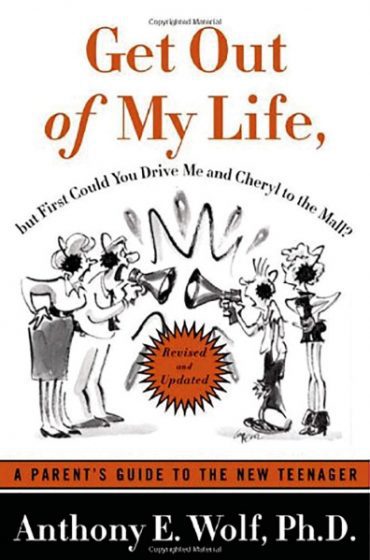 Get Out of My Life, but First Could You Drive Me & Cheryl to the Mall: A Parent’s Guide to the New Teenager