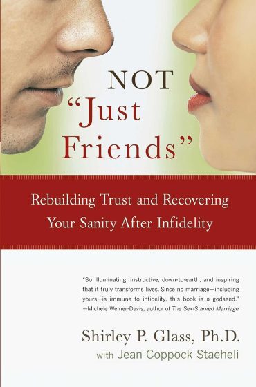 Not “Just Friends”: Rebuilding Trust and Recovering Your Sanity After Infidelity by Shirley P. Glass, PhD