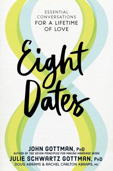 Eight Dates: Essential Conversations for a Lifetime of Love by Drs. John and Julie Gottman, et al.