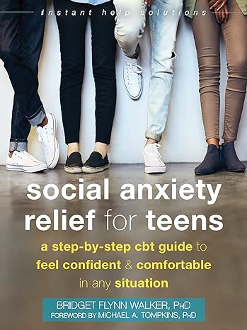 Social Anxiety Relief for Teens: A Step-by-Step CBT Guide to Feel Confident & Comfortable In Any Situation by Bridget Flynn Walker
