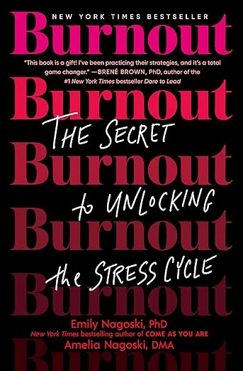 Burnout: The Secret to Unlocking the Stress Cycle by Emily Nagoski, PhD and Amelia Nagoski, DMA